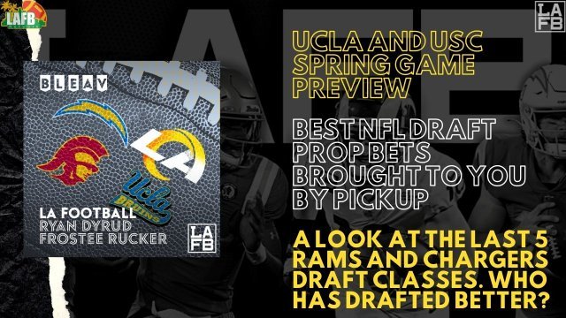 LA Football Show: Last 5 Rams And Chargers Draft Classes | NFL Draft Props | USC & UCLA Spring Game